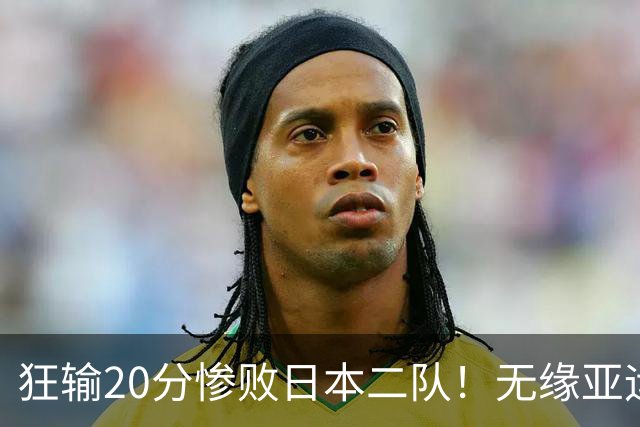 狂输20分惨败日本二队！无缘亚运会决赛，中国男篮时代彻底结束？